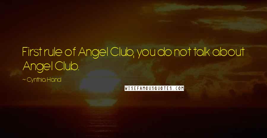 Cynthia Hand Quotes: First rule of Angel Club, you do not talk about Angel Club.