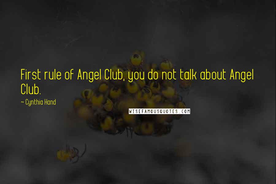 Cynthia Hand Quotes: First rule of Angel Club, you do not talk about Angel Club.