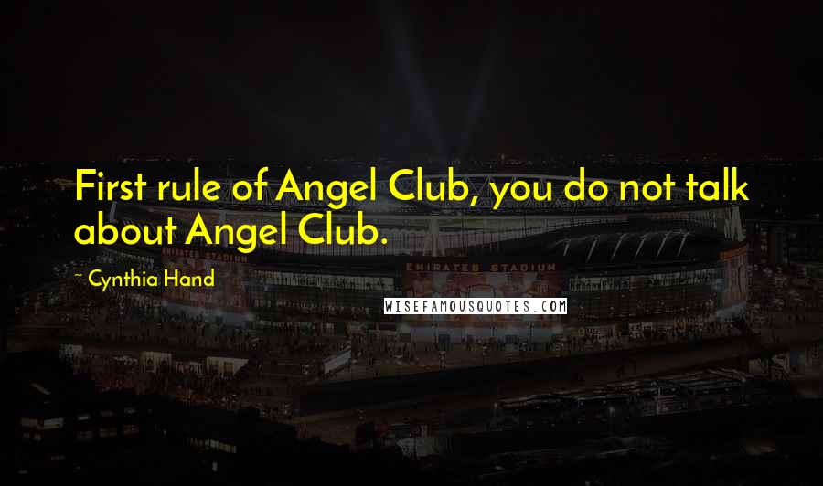 Cynthia Hand Quotes: First rule of Angel Club, you do not talk about Angel Club.
