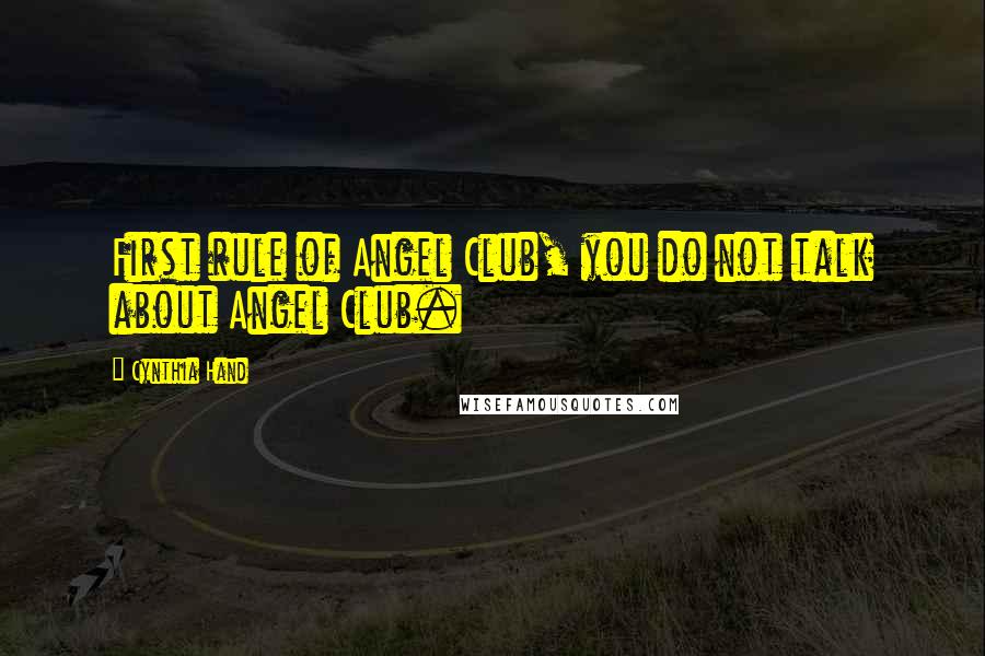 Cynthia Hand Quotes: First rule of Angel Club, you do not talk about Angel Club.