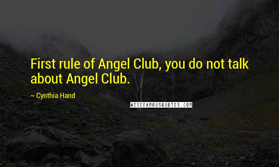Cynthia Hand Quotes: First rule of Angel Club, you do not talk about Angel Club.