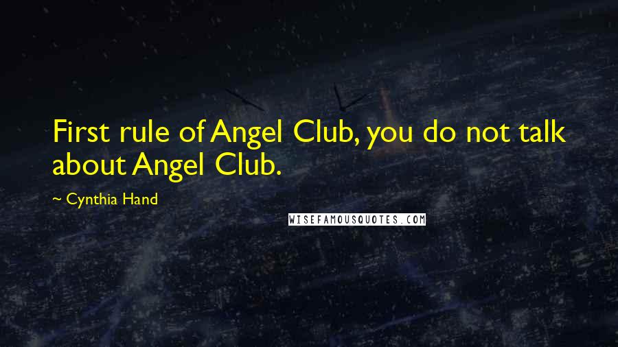 Cynthia Hand Quotes: First rule of Angel Club, you do not talk about Angel Club.