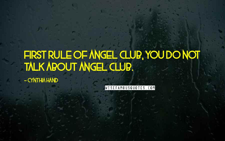 Cynthia Hand Quotes: First rule of Angel Club, you do not talk about Angel Club.