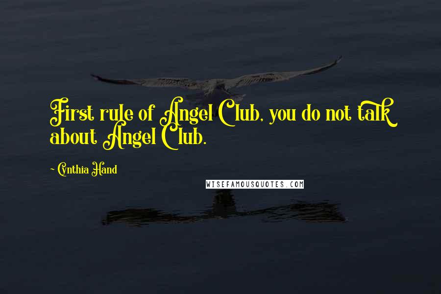 Cynthia Hand Quotes: First rule of Angel Club, you do not talk about Angel Club.