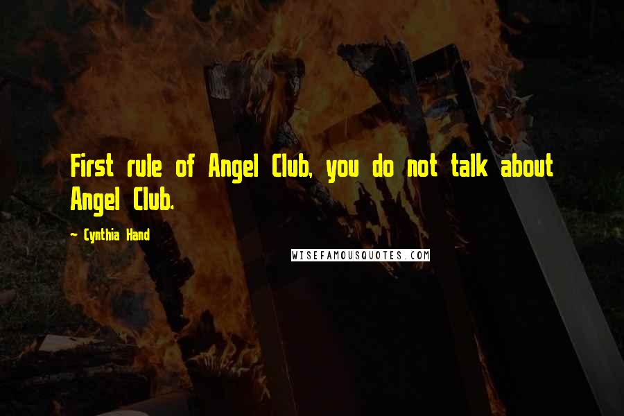 Cynthia Hand Quotes: First rule of Angel Club, you do not talk about Angel Club.