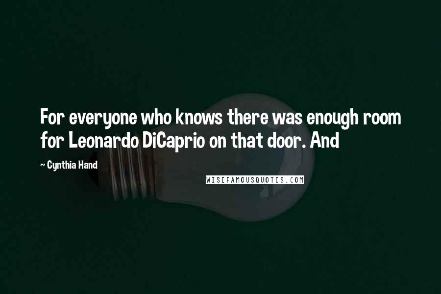 Cynthia Hand Quotes: For everyone who knows there was enough room for Leonardo DiCaprio on that door. And