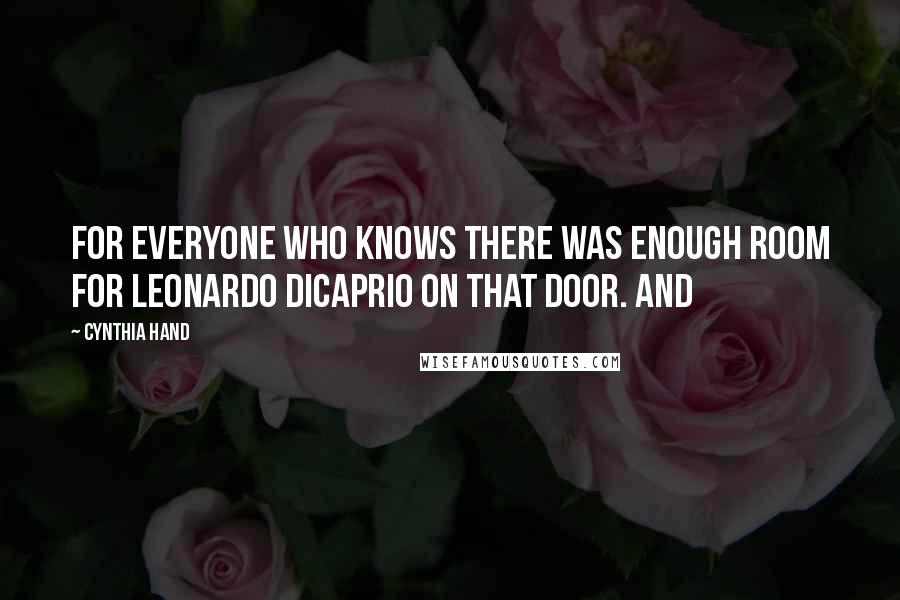 Cynthia Hand Quotes: For everyone who knows there was enough room for Leonardo DiCaprio on that door. And