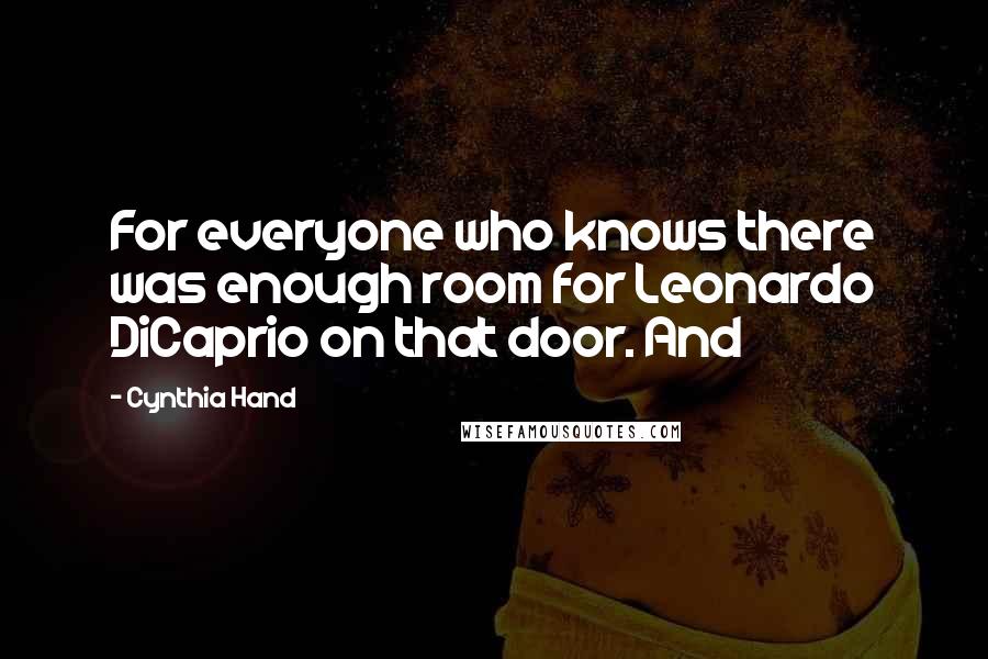 Cynthia Hand Quotes: For everyone who knows there was enough room for Leonardo DiCaprio on that door. And