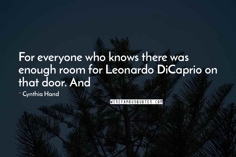 Cynthia Hand Quotes: For everyone who knows there was enough room for Leonardo DiCaprio on that door. And