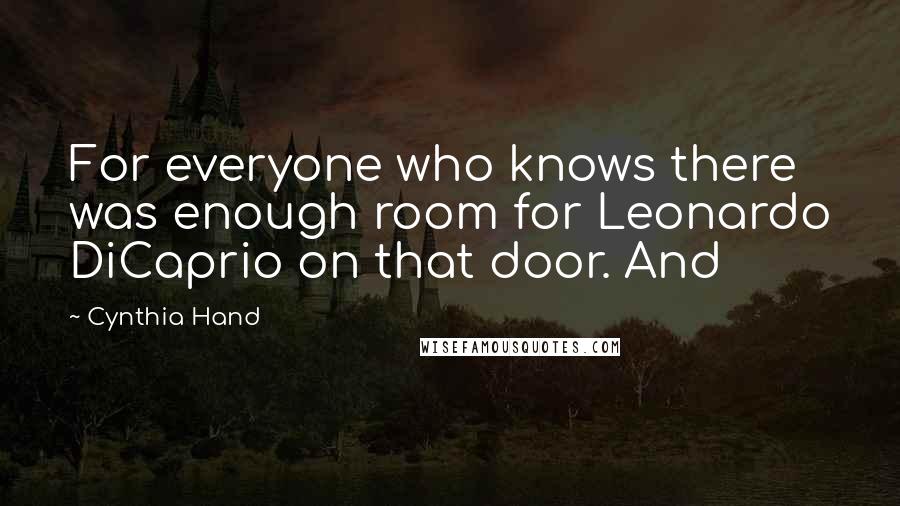 Cynthia Hand Quotes: For everyone who knows there was enough room for Leonardo DiCaprio on that door. And