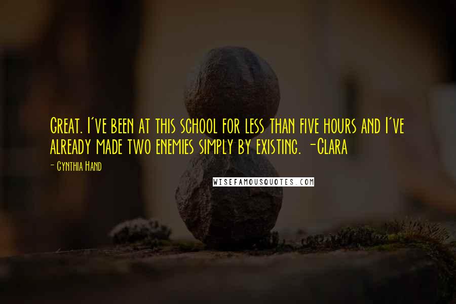 Cynthia Hand Quotes: Great. I've been at this school for less than five hours and I've already made two enemies simply by existing. -Clara