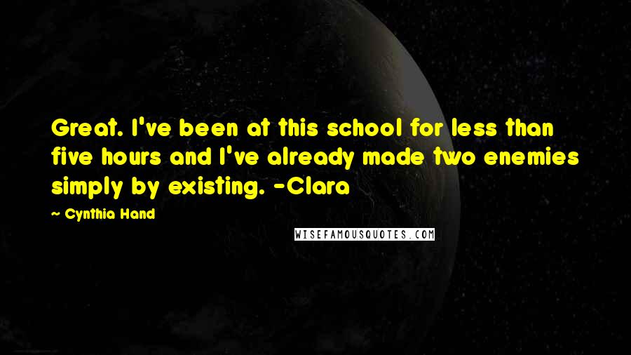 Cynthia Hand Quotes: Great. I've been at this school for less than five hours and I've already made two enemies simply by existing. -Clara