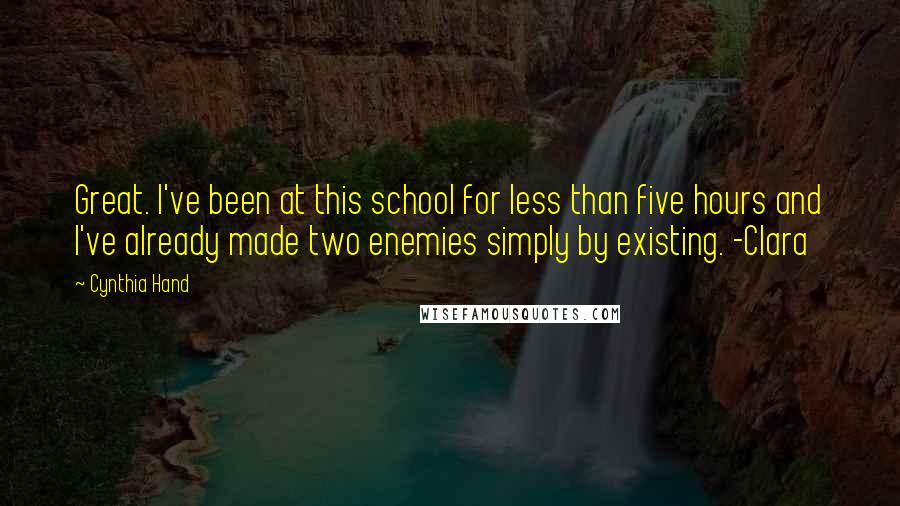 Cynthia Hand Quotes: Great. I've been at this school for less than five hours and I've already made two enemies simply by existing. -Clara