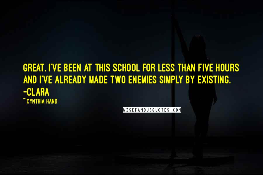 Cynthia Hand Quotes: Great. I've been at this school for less than five hours and I've already made two enemies simply by existing. -Clara