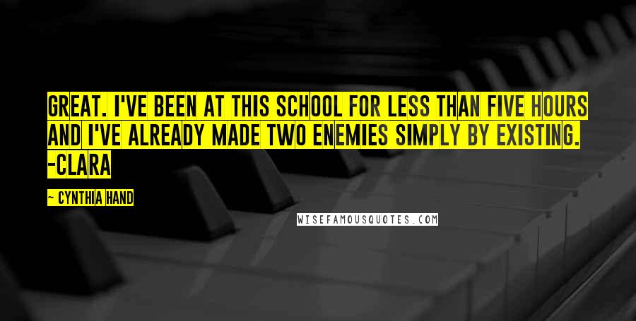 Cynthia Hand Quotes: Great. I've been at this school for less than five hours and I've already made two enemies simply by existing. -Clara