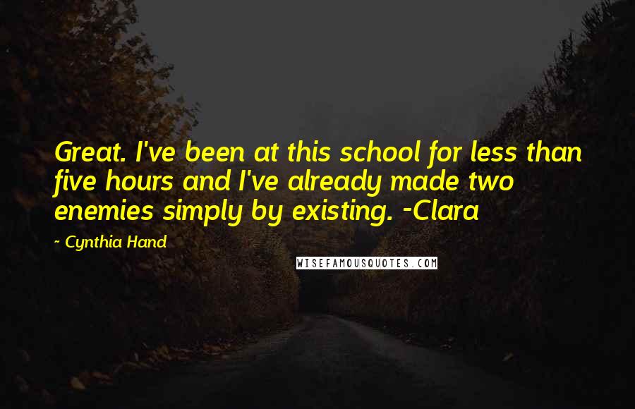 Cynthia Hand Quotes: Great. I've been at this school for less than five hours and I've already made two enemies simply by existing. -Clara