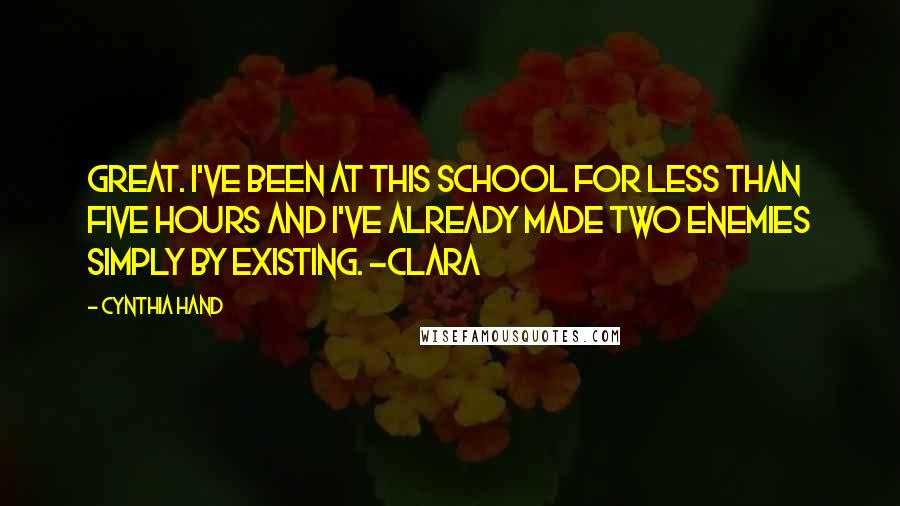Cynthia Hand Quotes: Great. I've been at this school for less than five hours and I've already made two enemies simply by existing. -Clara