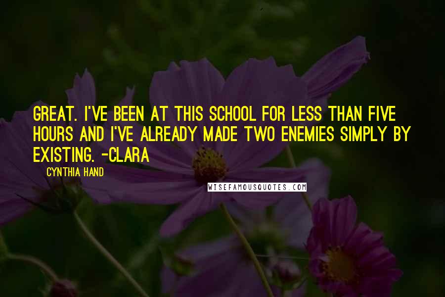 Cynthia Hand Quotes: Great. I've been at this school for less than five hours and I've already made two enemies simply by existing. -Clara