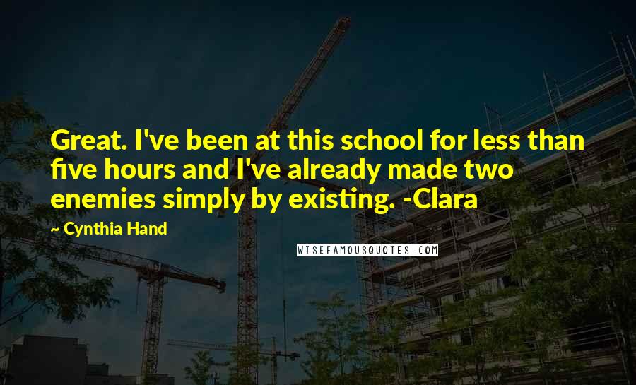 Cynthia Hand Quotes: Great. I've been at this school for less than five hours and I've already made two enemies simply by existing. -Clara