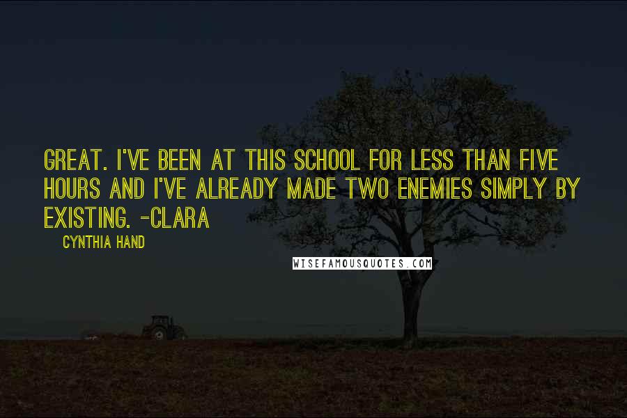 Cynthia Hand Quotes: Great. I've been at this school for less than five hours and I've already made two enemies simply by existing. -Clara