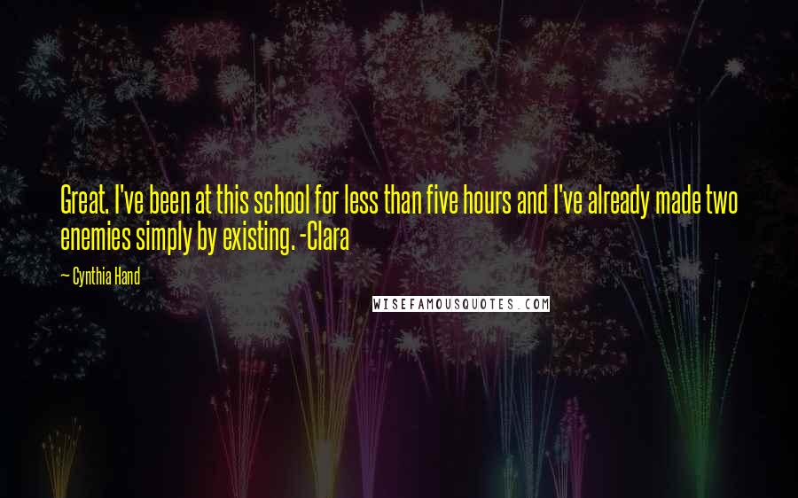 Cynthia Hand Quotes: Great. I've been at this school for less than five hours and I've already made two enemies simply by existing. -Clara