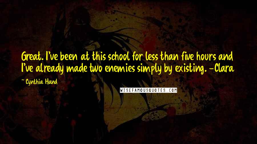 Cynthia Hand Quotes: Great. I've been at this school for less than five hours and I've already made two enemies simply by existing. -Clara