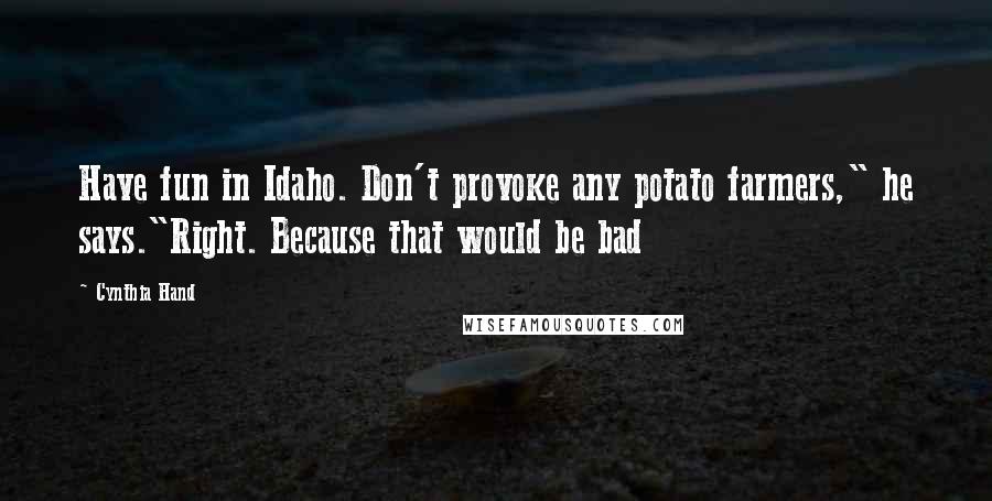 Cynthia Hand Quotes: Have fun in Idaho. Don't provoke any potato farmers," he says."Right. Because that would be bad