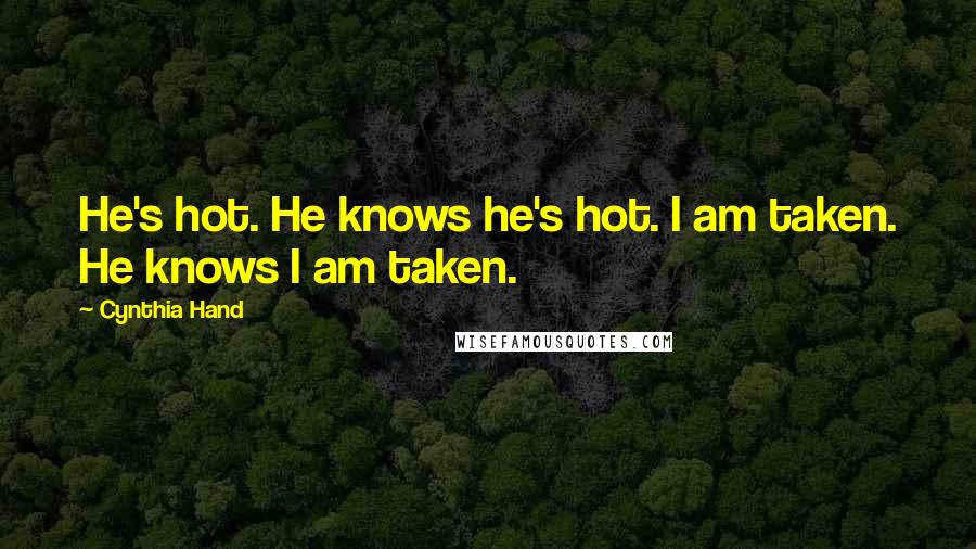 Cynthia Hand Quotes: He's hot. He knows he's hot. I am taken. He knows I am taken.