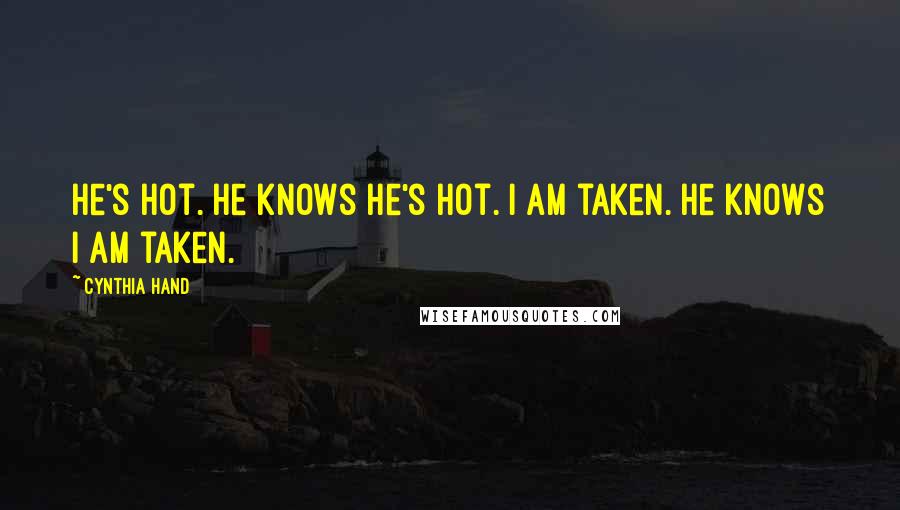 Cynthia Hand Quotes: He's hot. He knows he's hot. I am taken. He knows I am taken.