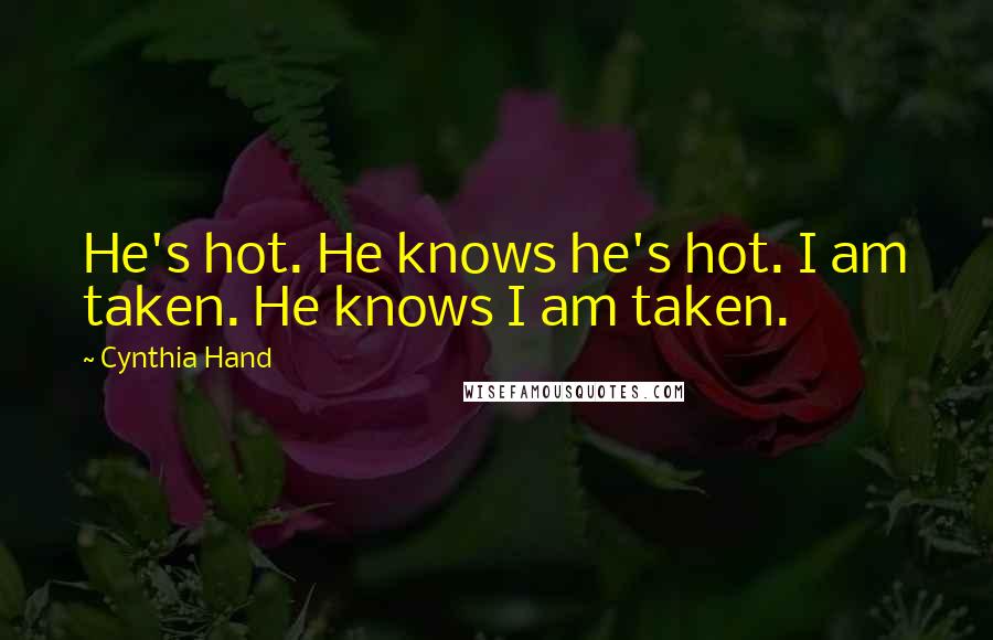 Cynthia Hand Quotes: He's hot. He knows he's hot. I am taken. He knows I am taken.