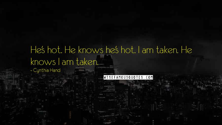 Cynthia Hand Quotes: He's hot. He knows he's hot. I am taken. He knows I am taken.