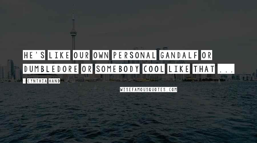 Cynthia Hand Quotes: He's like our own personal Gandalf or Dumbledore or somebody cool like that ...