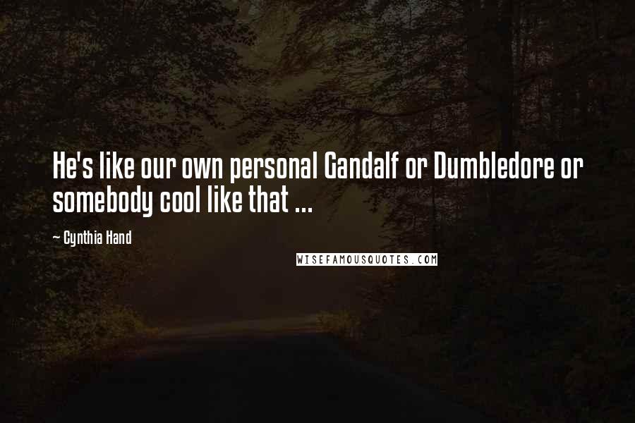 Cynthia Hand Quotes: He's like our own personal Gandalf or Dumbledore or somebody cool like that ...