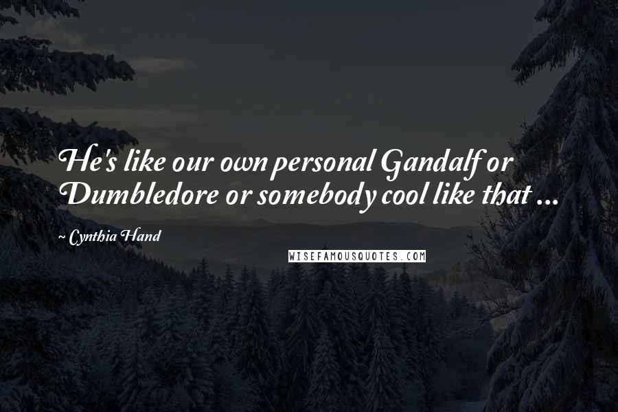 Cynthia Hand Quotes: He's like our own personal Gandalf or Dumbledore or somebody cool like that ...
