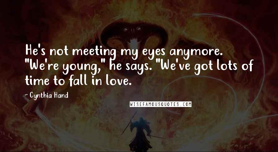 Cynthia Hand Quotes: He's not meeting my eyes anymore. "We're young," he says. "We've got lots of time to fall in love.