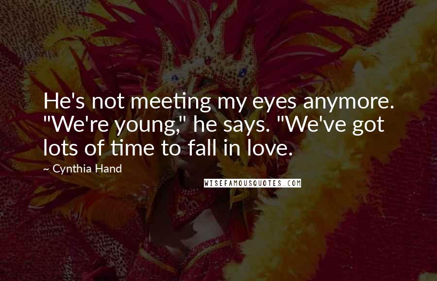 Cynthia Hand Quotes: He's not meeting my eyes anymore. "We're young," he says. "We've got lots of time to fall in love.