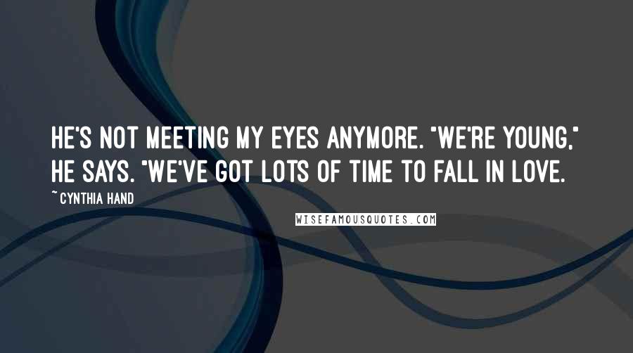 Cynthia Hand Quotes: He's not meeting my eyes anymore. "We're young," he says. "We've got lots of time to fall in love.