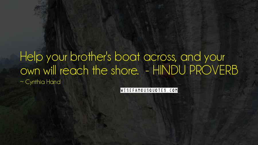 Cynthia Hand Quotes: Help your brother's boat across, and your own will reach the shore.  - HINDU PROVERB