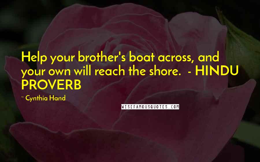 Cynthia Hand Quotes: Help your brother's boat across, and your own will reach the shore.  - HINDU PROVERB