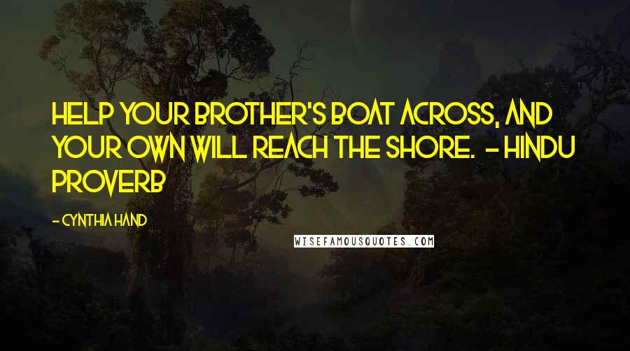 Cynthia Hand Quotes: Help your brother's boat across, and your own will reach the shore.  - HINDU PROVERB