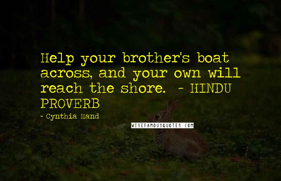 Cynthia Hand Quotes: Help your brother's boat across, and your own will reach the shore.  - HINDU PROVERB