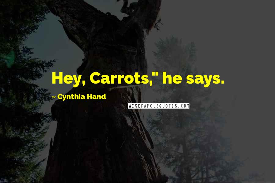 Cynthia Hand Quotes: Hey, Carrots," he says.