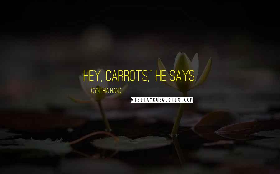 Cynthia Hand Quotes: Hey, Carrots," he says.