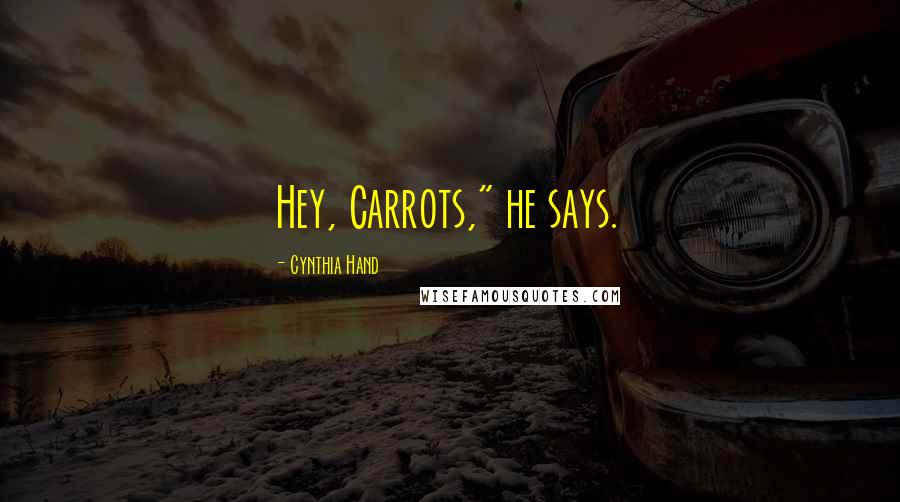 Cynthia Hand Quotes: Hey, Carrots," he says.