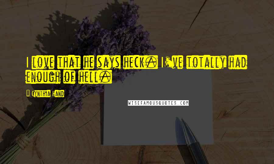 Cynthia Hand Quotes: I love that he says heck. I've totally had enough of hell.