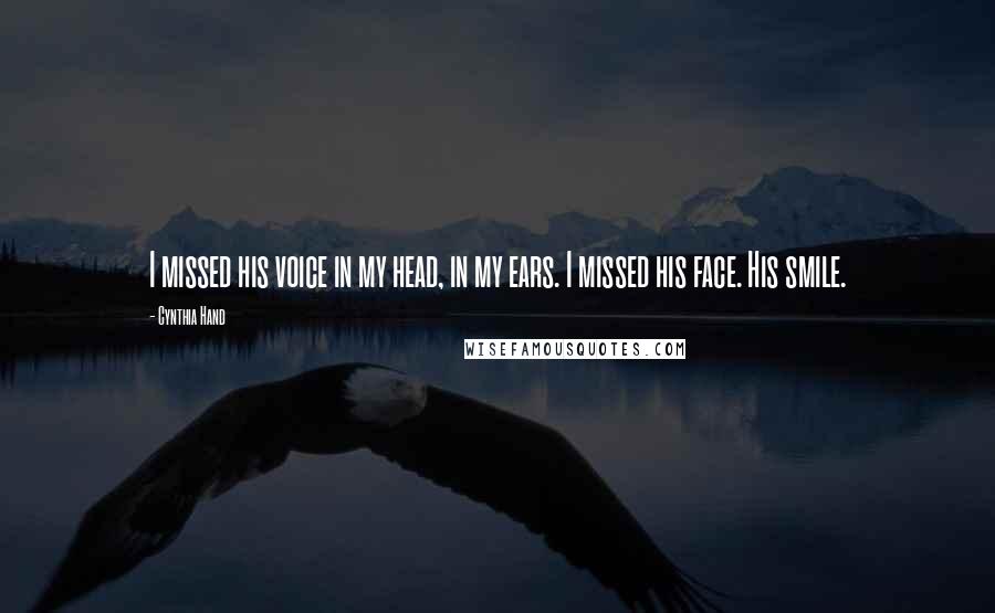 Cynthia Hand Quotes: I missed his voice in my head, in my ears. I missed his face. His smile.