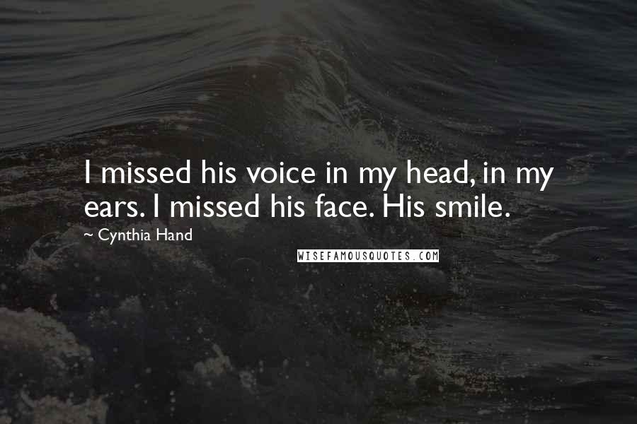 Cynthia Hand Quotes: I missed his voice in my head, in my ears. I missed his face. His smile.