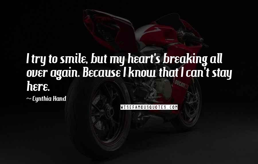 Cynthia Hand Quotes: I try to smile, but my heart's breaking all over again. Because I know that I can't stay here.