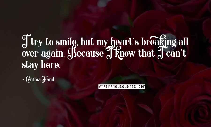 Cynthia Hand Quotes: I try to smile, but my heart's breaking all over again. Because I know that I can't stay here.