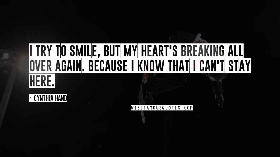 Cynthia Hand Quotes: I try to smile, but my heart's breaking all over again. Because I know that I can't stay here.